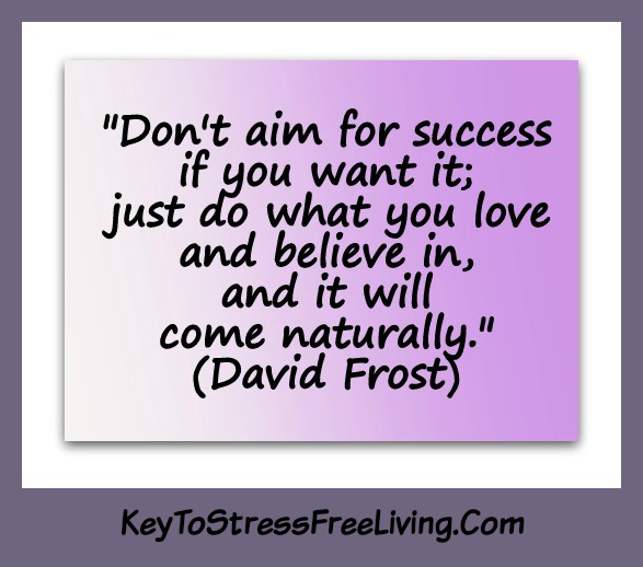 Dont-aim-for-success-if-you-want-it-just-do-what-you-love-and-believe-in-and-it-will-come-naturally.2