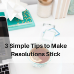 3 Simple Tips to Make Resolutions Stick