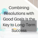 Combining Resolutions with Good Goals Is the Key to Long-Term Success