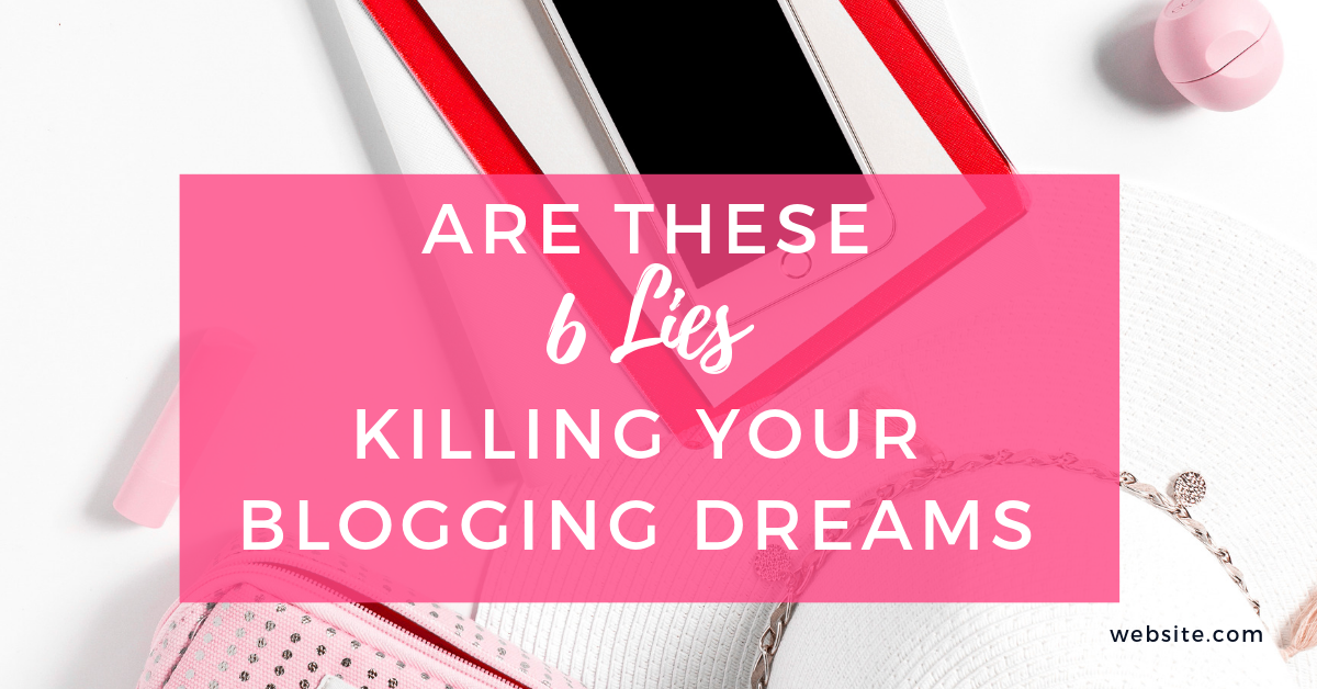 6 Lies That Are Killing Your Blog Growth