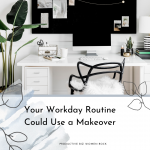 Could Your Workday Routine Use a Makeover?